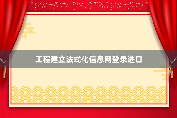 工程建立法式化信息网登录进口