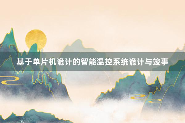 基于单片机诡计的智能温控系统诡计与竣事