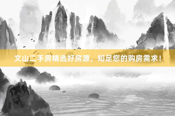 文山二手房精选好房源，知足您的购房需求！